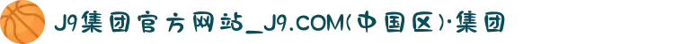 J9集团官方网站_J9.COM(中国区)·集团